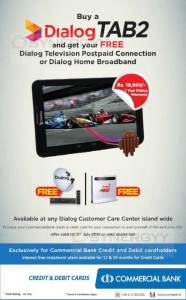 Buy a Dialog TAB2 and get free Dialog TV Connection or Dialog Home Broadband for Free – only for Commercial bank cardholders – Till 31st July 2015